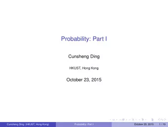 Probability: Part I  Cunsheng Ding  HKUST, Hong Kong  October 23, 2015  Cunsheng Ding (HKUST, Hong