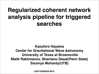 Regularized coherent network  analysis pipeline for triggered  searches  Kazuhiro Hayama  Center