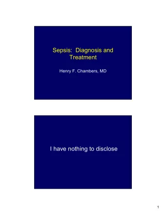 Sepsis:  Diagnosis and  Treatment  Henry F. Chambers, MD  I have nothing to disclose  1  In theory