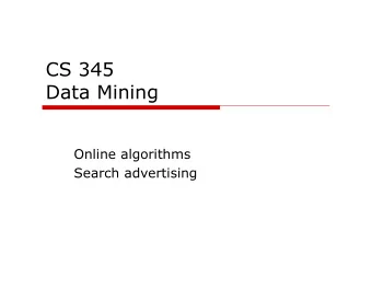 CS 345  Data Mining  Online algorithms  Search advertising  Online algorithms  Classic model of