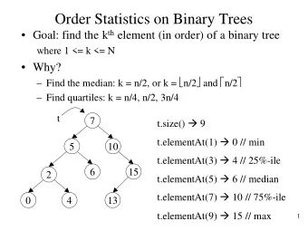 Order Statistics on Binary Trees  Goal: find the k th element (in order) of a binary tree  where