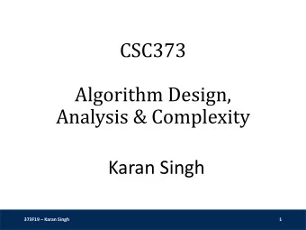 CSC373  Algorithm Design,  Analysis &amp; Complexity  Karan Singh 373F19  Karan Singh  1