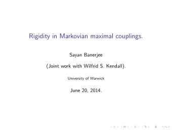 Rigidity in Markovian maximal couplings.  Sayan Banerjee  (Joint work with Wilfrid S. Kendall).