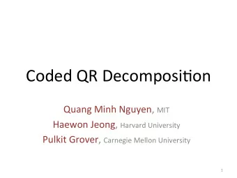Coded QR Decomposi.on Quang Minh Nguyen, MIT Haewon Jeong, Harvard University Pulkit Grover,