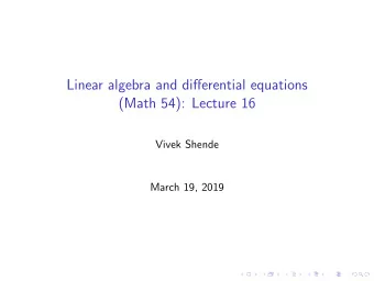 Linear algebra and differential equations  (Math 54): Lecture 16  Vivek Shende  March 19, 2019