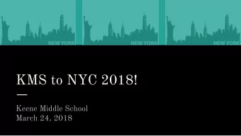 KMS to NYC 2018!  Keene Middle School  March 24, 2018  A Brief Overview    Cost: approximately