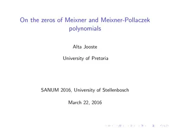On the zeros of Meixner and Meixner-Pollaczek  polynomials  Alta Jooste  University of Pretoria