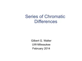 Series of Chromatic  Differences  Gilbert G. Walter  UW-Milwaukee  February 2014  Outline of talk