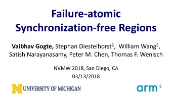 Failure-atomic  Synchronization-free Regions Vaibhav Gogte, Stephan Diestelhorst $ ,  William Wang