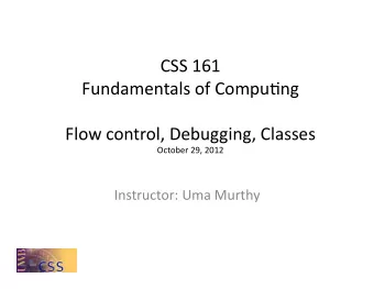 CSS  161    Fundamentals  of  Compu3ng    Flow  control,  Debugging,