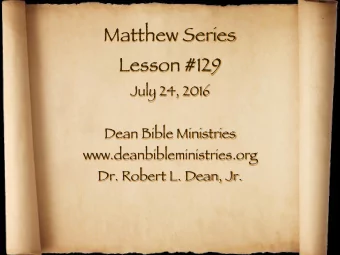 Matthew Series Lesson #129 July 24, 2016 Dean Bible Ministries www.deanbibleministries.org  Dr.