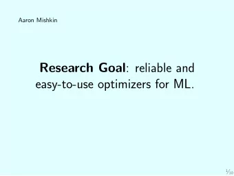 Research Goal : reliable and  easy-to-use optimizers for ML. 1  10  Challenges in Optimization