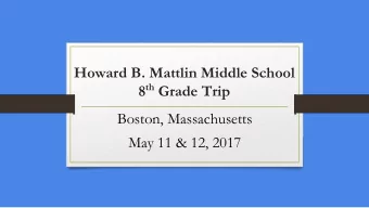 Howard B. Mattlin Middle School 8 th Grade Trip  Boston, Massachusetts  May 11 &amp; 12, 2017