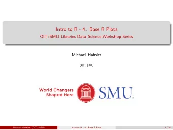 Intro to R - 4. Base R Plots  OIT/SMU Libraries Data Science Workshop Series  Michael Hahsler  OIT,