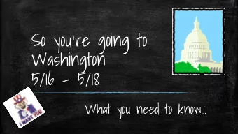 So youre going to  Washington 5/16 - 5/18 What you need to know  Remember, this is a SCHOOL