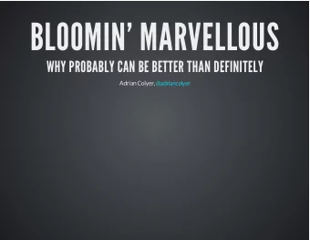 BLOOMIN' MARVELLOUS  WHY PROBABLY CAN BE BETTER THAN DEFINITELY Adrian Colyer, @adriancolyer