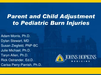 Parent and Child Adjustment  to Pediatric Burn Injuries  Adam Morris, Ph.D.  Dylan Stewart, MD