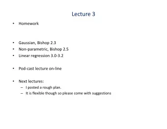 Lecture 3  Homework    Gaussian, Bishop 2.3    Non-parametric, Bishop 2.5    Linear