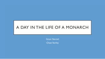 A DAY IN THE LIFE OF A MONARCH  Grace Navratil  Chase Stanley  Purpose:  T  o teach students