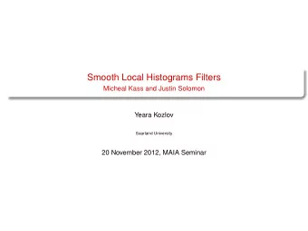 Smooth Local Histograms Filters  Micheal Kass and Justin Solomon  Yeara Kozlov  Saarland University