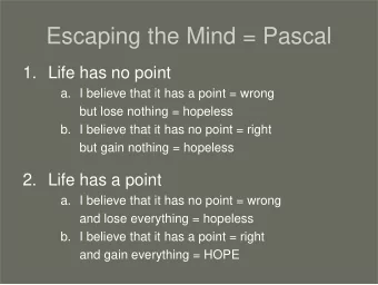 Escaping the Mind = Pascal  1. Life has no point  a. I believe that it has a point = wrong  but
