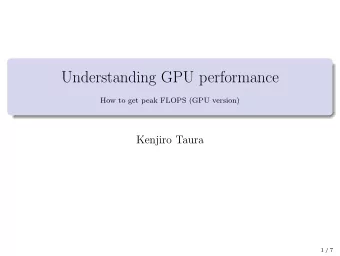 Understanding GPU performance  How to get peak FLOPS (GPU version)  Kenjiro Taura  1 / 7  Contents