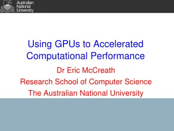 Using GPUs to Accelerated  Computational Performance  Dr Eric McCreath  Research School of Computer