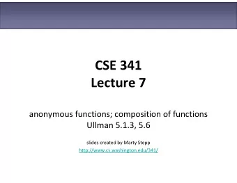 CSE 341  Lecture 7  anonymous functions; composition of functions  Ullman 5.1.3, 5.6  slides