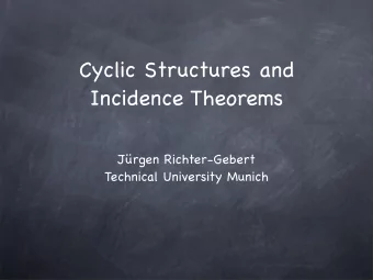 Cyclic Structures and  Incidence Theorems  Jrgen Richter-Gebert  Technical University Munich