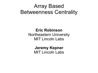 Array Based  Betweenness Centrality  Eric Robinson  Northeastern University  MIT Lincoln Labs