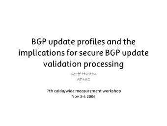 BGP update profiles and the  implications for secure BGP update  validation processing  Geoff