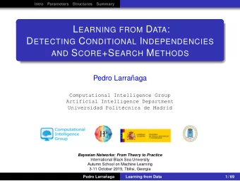 L EARNING FROM D ATA : D ETECTING C ONDITIONAL I NDEPENDENCIES AND S CORE +S EARCH M ETHODS  Pedro