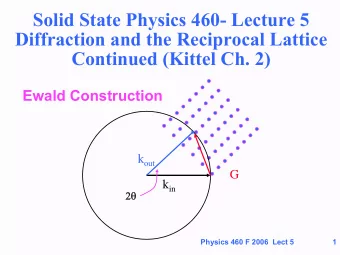 Solid State Physics 460- Lecture 5  Diffraction and the Reciprocal Lattice  Continued (Kittel Ch.