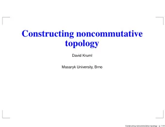 Constructing noncommutative  topology  David Kruml  Masaryk University, Brno  Constructing