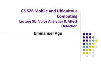 CS 528 Mobile and Ubiquitous  Computing  Lecture 9b: Voice Analytics &amp; Affect  Detection