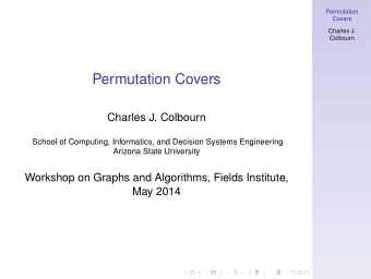 Permutation Covers  Charles J. Colbourn  School of Computing, Informatics, and Decision Systems