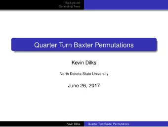 Quarter Turn Baxter Permutations  Kevin Dilks  North Dakota State University  June 26, 2017  Kevin