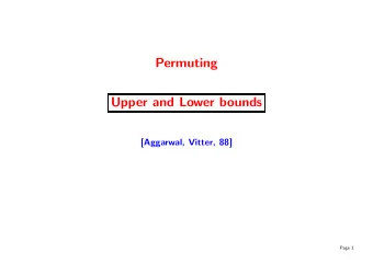 Permuting  Upper and Lower bounds  [Aggarwal, Vitter, 88]  Page 1  Upper Bound  Assume instance is