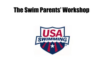 The Swim Parents Workshop  Todays Topics   I  USA Swimming   II  Why kids swim  (and