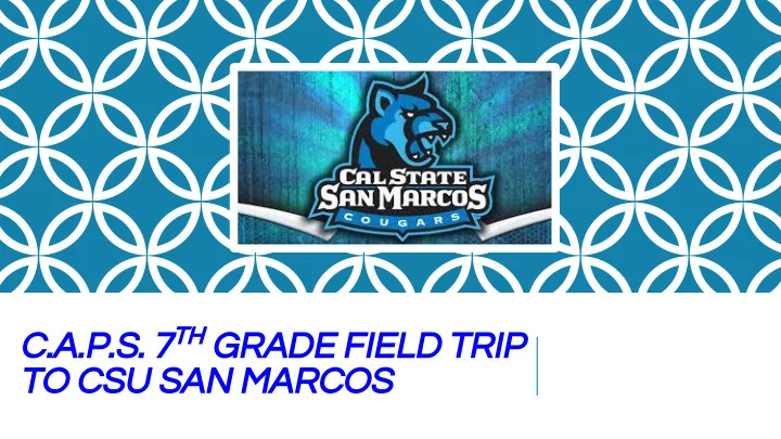 c a p s 7 th grade field trip to csu san marcos why