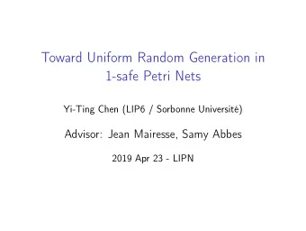 Toward Uniform Random Generation in  1-safe Petri Nets  Yi-Ting Chen (LIP6 / Sorbonne Universit)