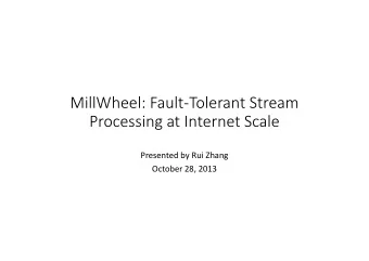 MillWheel: Fault  Tolerant Stream Processing at Internet Scale Presented by Rui Zhang October