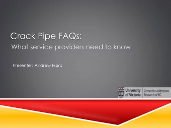 Crack Pipe FAQs:  What service providers need to know  Presenter: Andrew Ivsins  Presentation