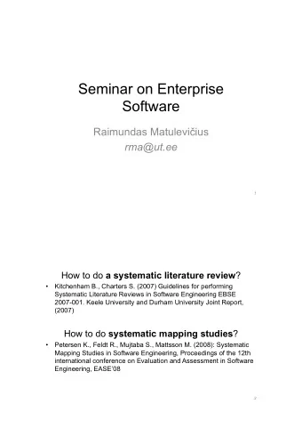 Seminar on Enterprise  Software Raimundas Matulevi  ius  rma@ut.ee  1 How to do a systematic