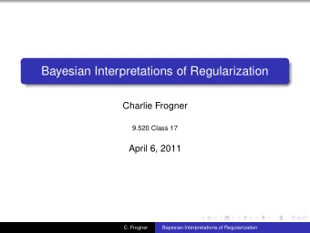 Bayesian Interpretations of Regularization  Charlie Frogner  9.520 Class 17  April 6, 2011  C.