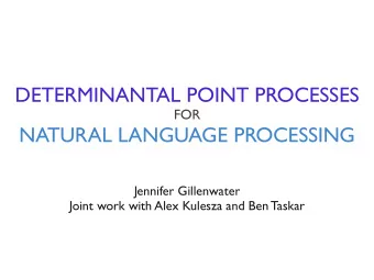 DETERMINANTAL POINT PROCESSES  FOR  NATURAL LANGUAGE PROCESSING  Jennifer Gillenwater  Joint work
