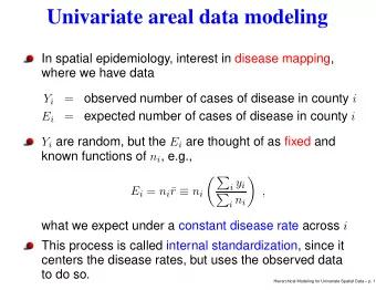Univariate areal data modeling  In spatial epidemiology, interest in disease mapping,  where we