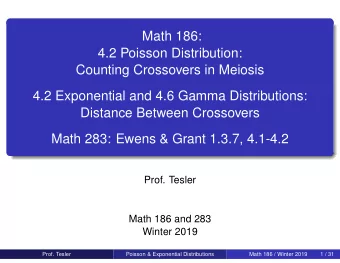 Math 186:  4.2 Poisson Distribution:  Counting Crossovers in Meiosis  4.2 Exponential and 4.6 Gamma