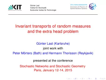 Invariant transports of random measures  and the extra head problem  G  unter Last (Karlsruhe)