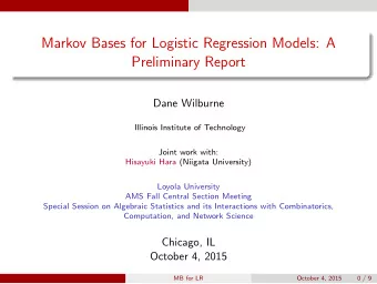 Markov Bases for Logistic Regression Models: A  Preliminary Report  Dane Wilburne  Illinois
